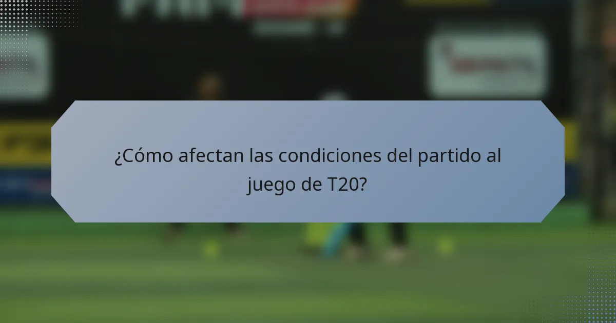 ¿Cómo afectan las condiciones del partido al juego de T20?