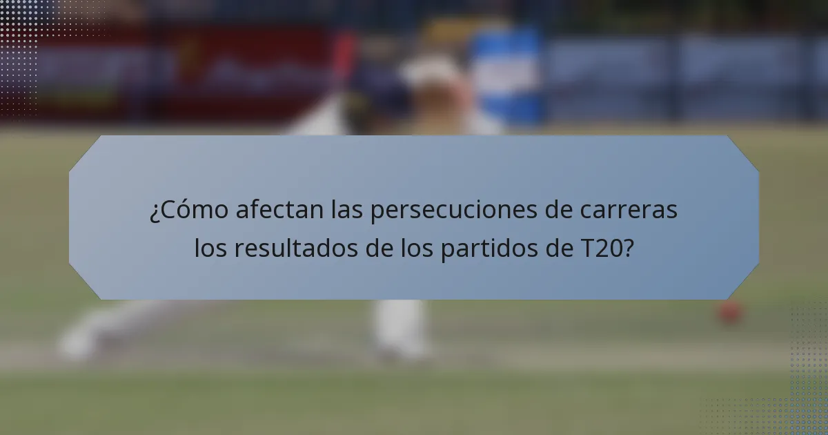 ¿Cómo afectan las persecuciones de carreras los resultados de los partidos de T20?