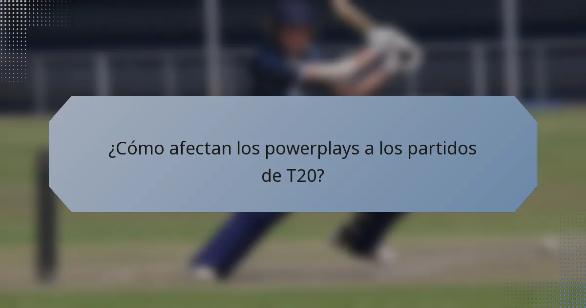 ¿Cómo afectan los powerplays a los partidos de T20?
