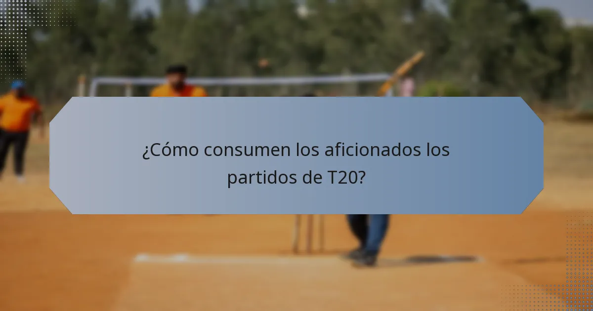 ¿Cómo consumen los aficionados los partidos de T20?