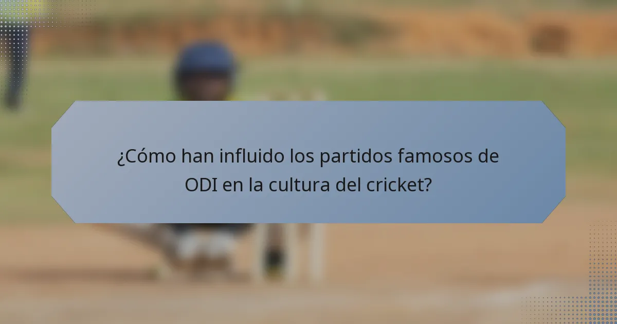 ¿Cómo han influido los partidos famosos de ODI en la cultura del cricket?