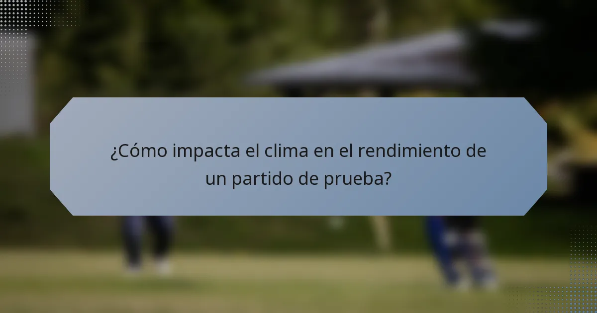 ¿Cómo impacta el clima en el rendimiento de un partido de prueba?