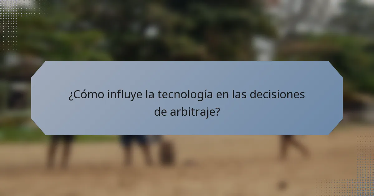 ¿Cómo influye la tecnología en las decisiones de arbitraje?