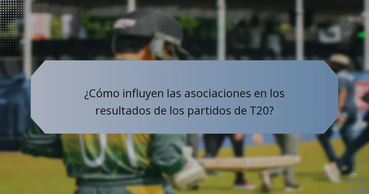 ¿Cómo influyen las asociaciones en los resultados de los partidos de T20?