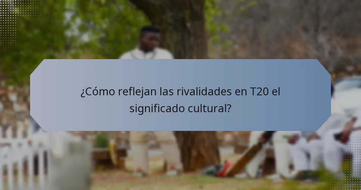 ¿Cómo reflejan las rivalidades en T20 el significado cultural?