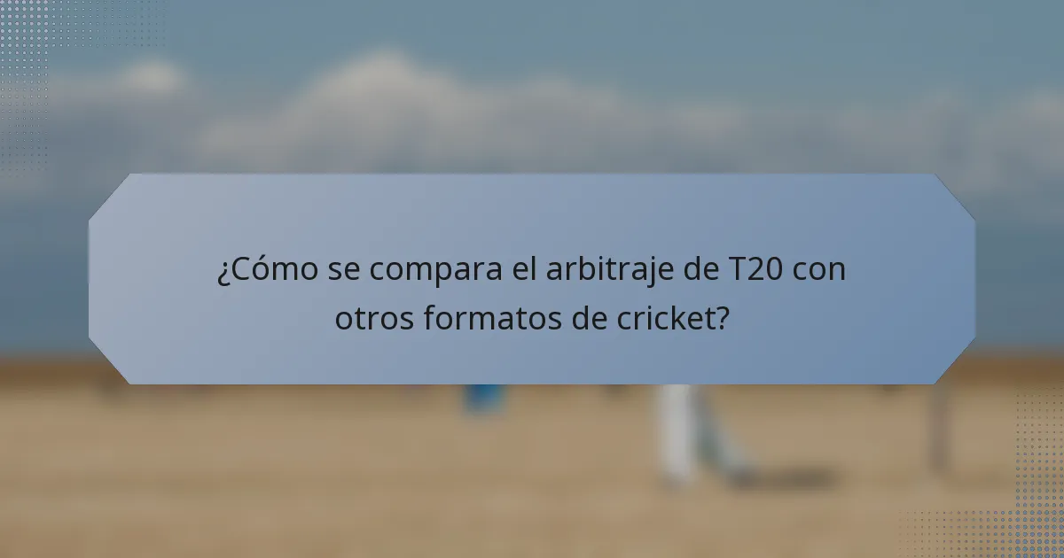 ¿Cómo se compara el arbitraje de T20 con otros formatos de cricket?