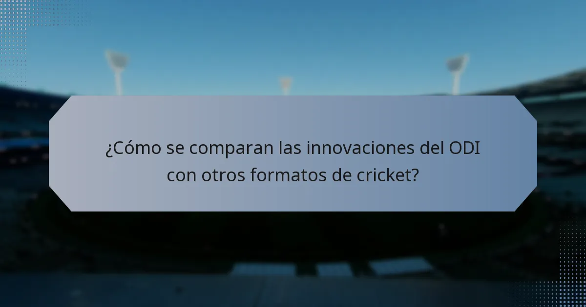¿Cómo se comparan las innovaciones del ODI con otros formatos de cricket?