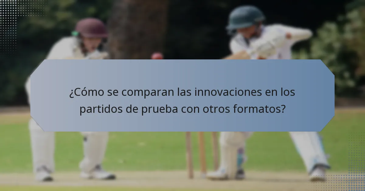 ¿Cómo se comparan las innovaciones en los partidos de prueba con otros formatos?