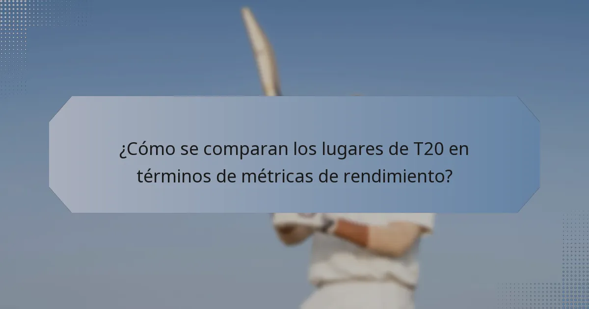 ¿Cómo se comparan los lugares de T20 en términos de métricas de rendimiento?