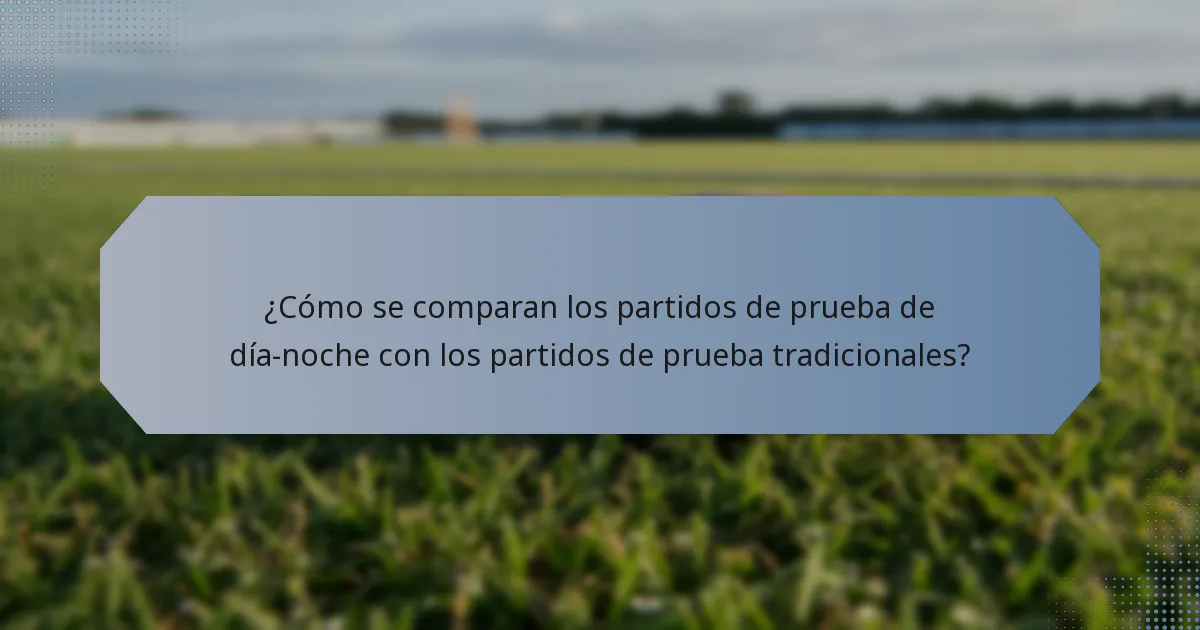 ¿Cómo se comparan los partidos de prueba de día-noche con los partidos de prueba tradicionales?