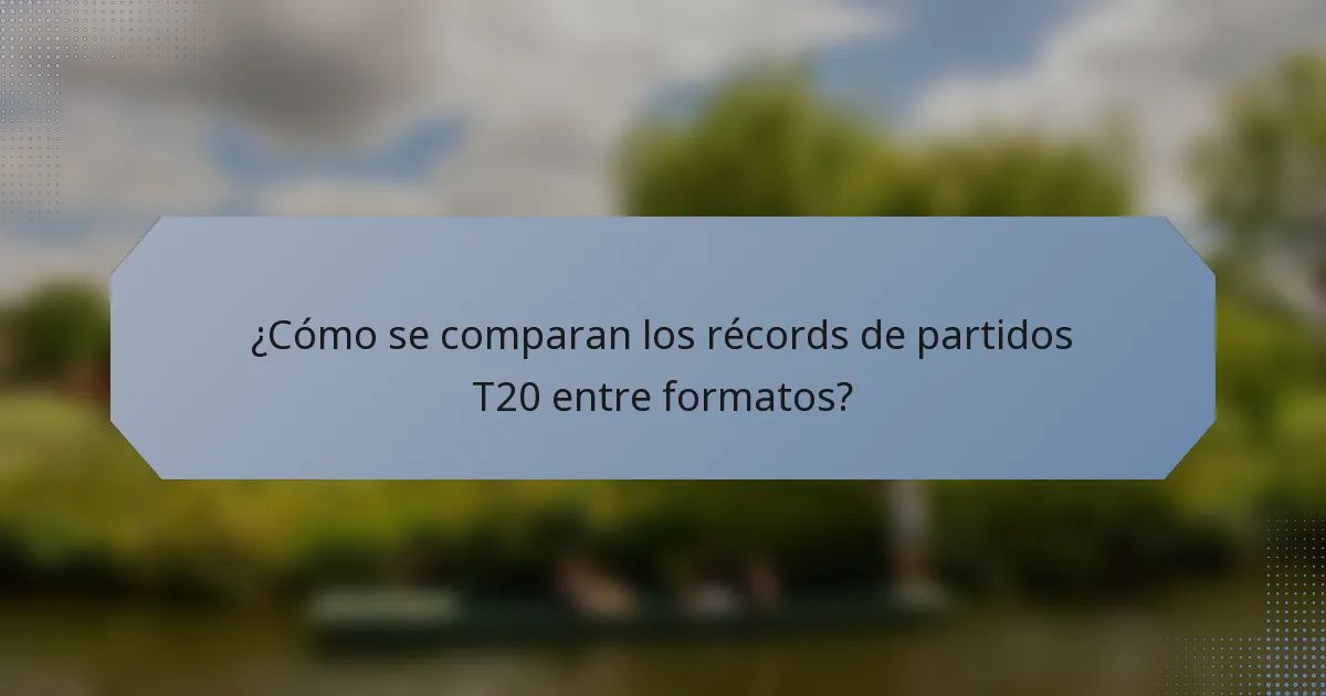 ¿Cómo se comparan los récords de partidos T20 entre formatos?