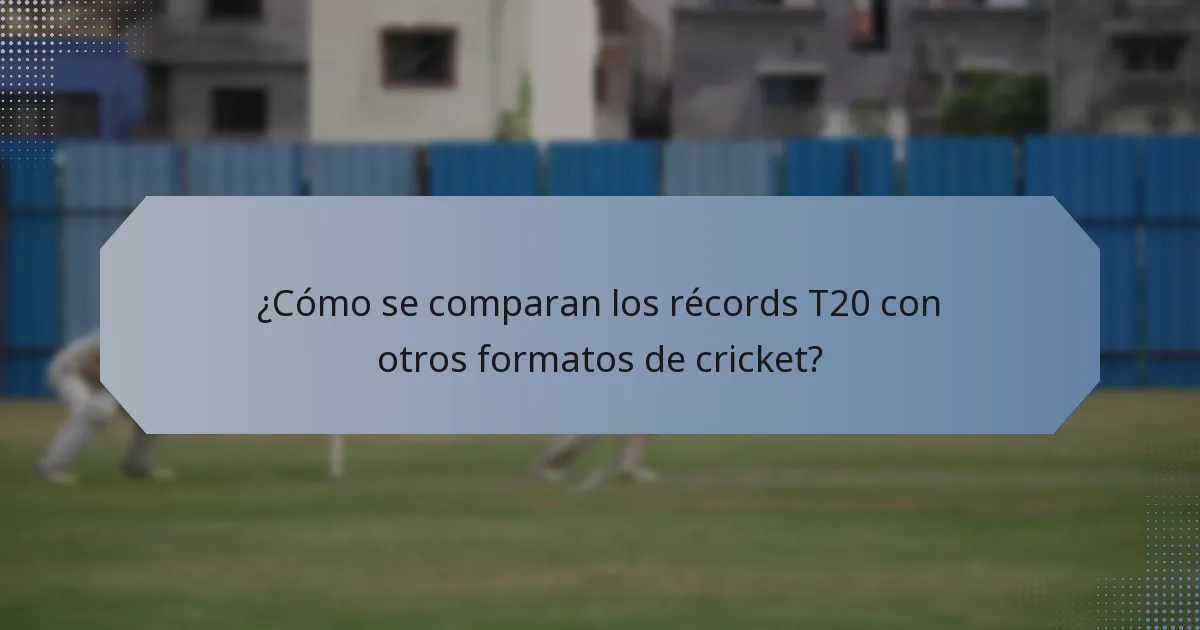 ¿Cómo se comparan los récords T20 con otros formatos de cricket?