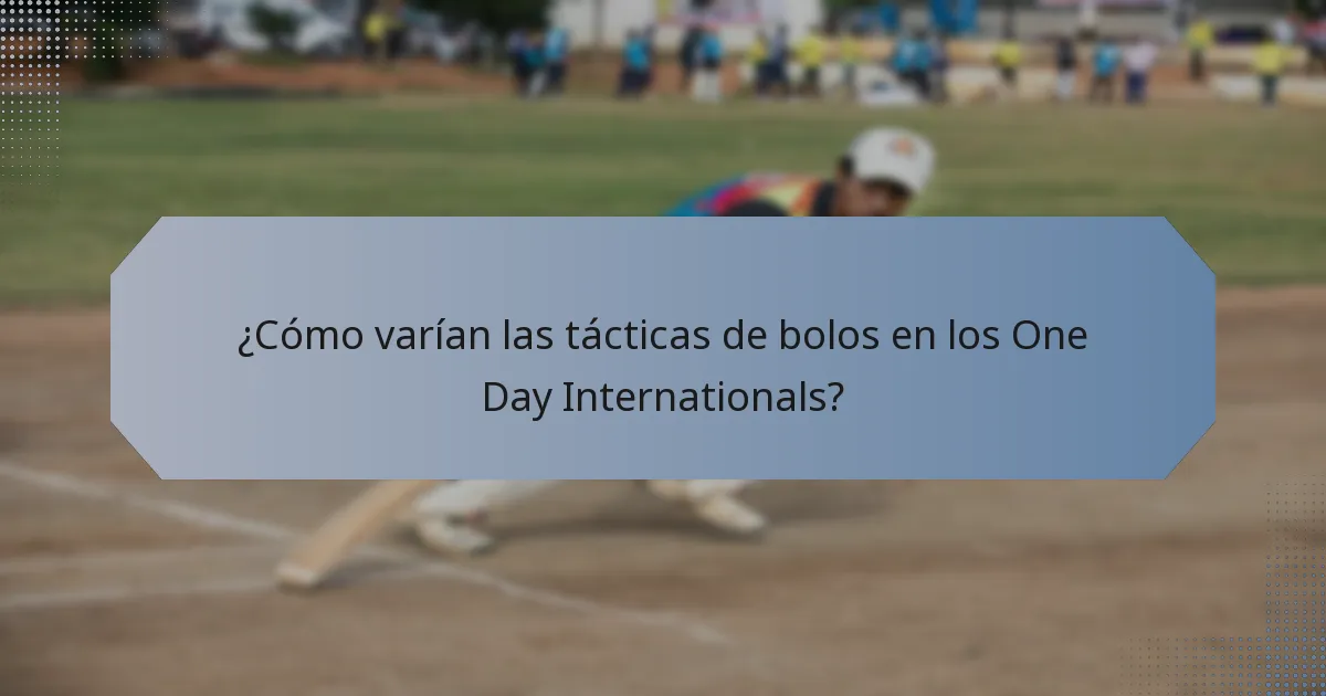 ¿Cómo varían las tácticas de bolos en los One Day Internationals?