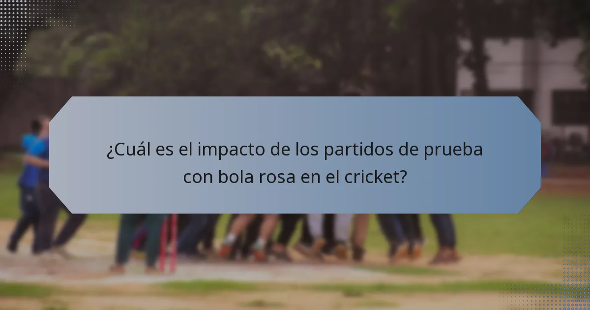 ¿Cuál es el impacto de los partidos de prueba con bola rosa en el cricket?