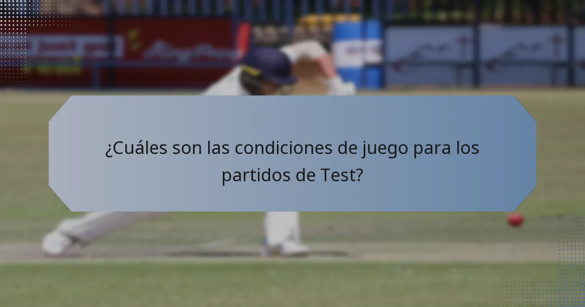 ¿Cuáles son las condiciones de juego para los partidos de Test?