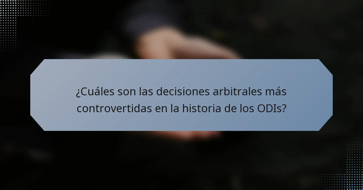 ¿Cuáles son las decisiones arbitrales más controvertidas en la historia de los ODIs?