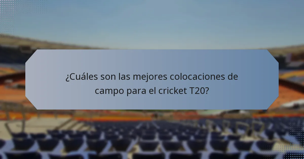 ¿Cuáles son las mejores colocaciones de campo para el cricket T20?