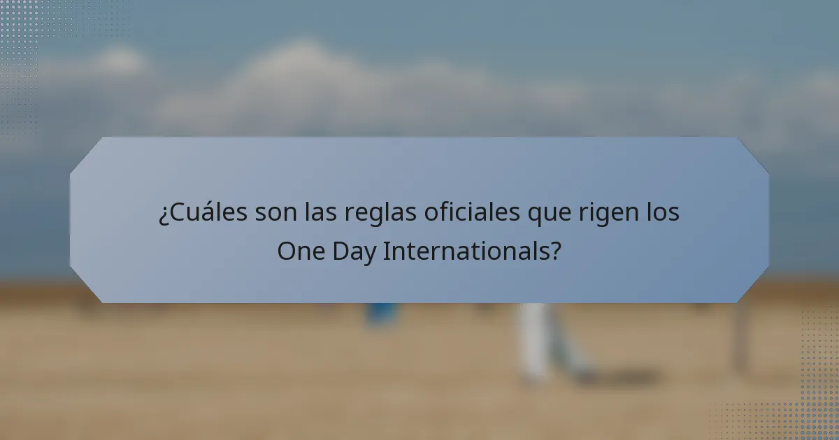 ¿Cuáles son las reglas oficiales que rigen los One Day Internationals?