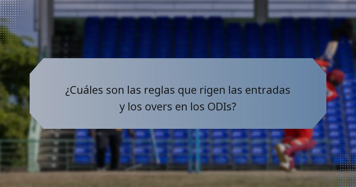 ¿Cuáles son las reglas que rigen las entradas y los overs en los ODIs?