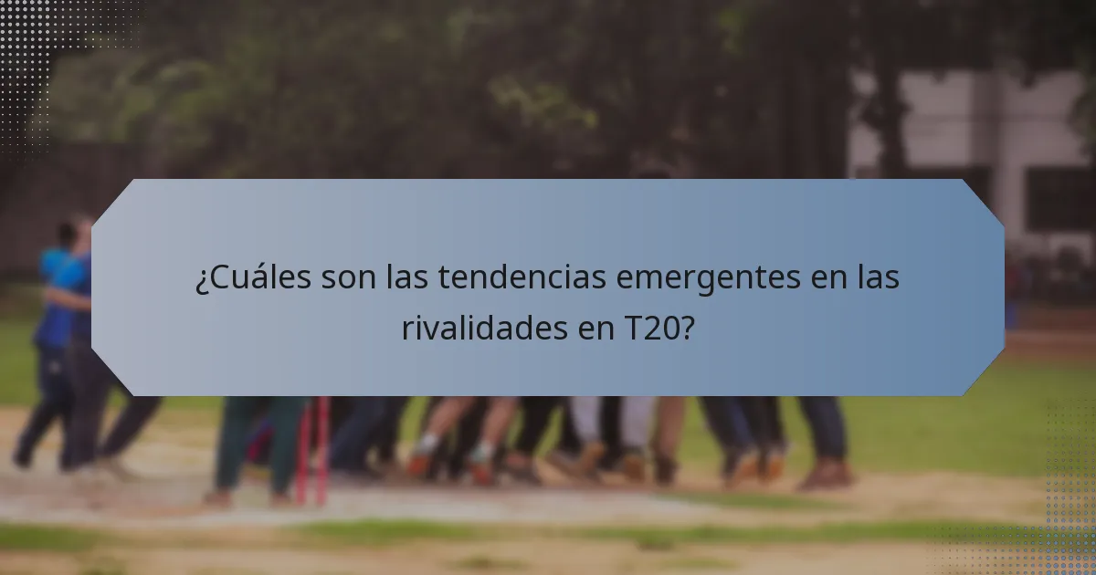 ¿Cuáles son las tendencias emergentes en las rivalidades en T20?