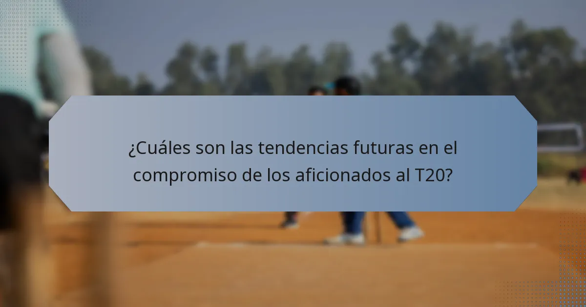 ¿Cuáles son las tendencias futuras en el compromiso de los aficionados al T20?
