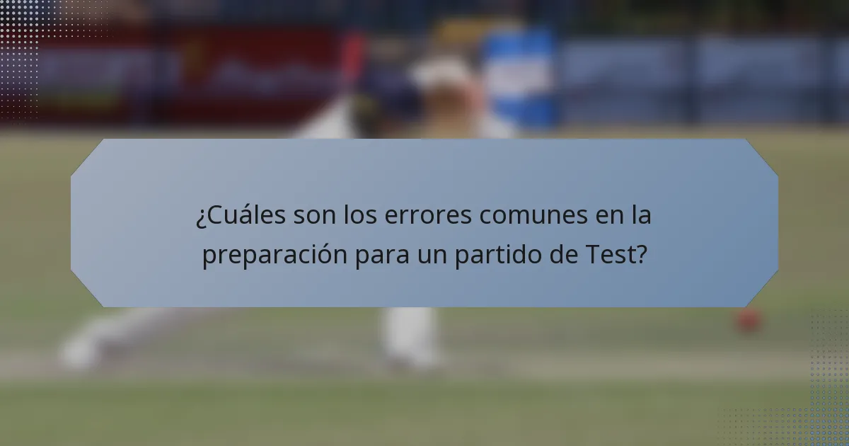 ¿Cuáles son los errores comunes en la preparación para un partido de Test?