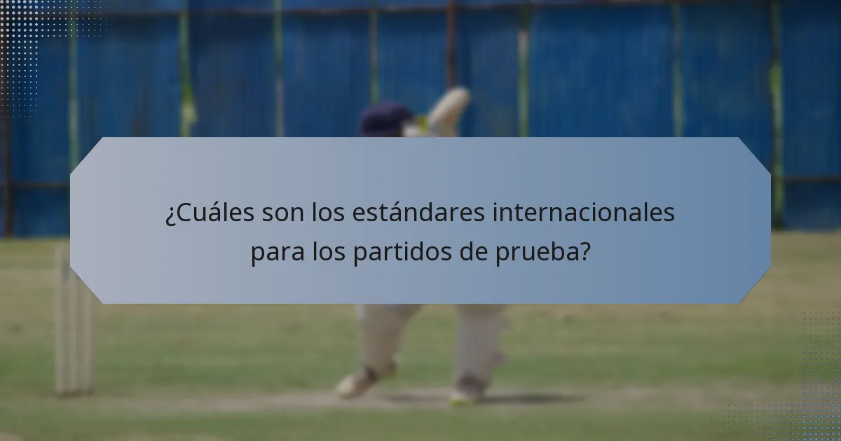 ¿Cuáles son los estándares internacionales para los partidos de prueba?