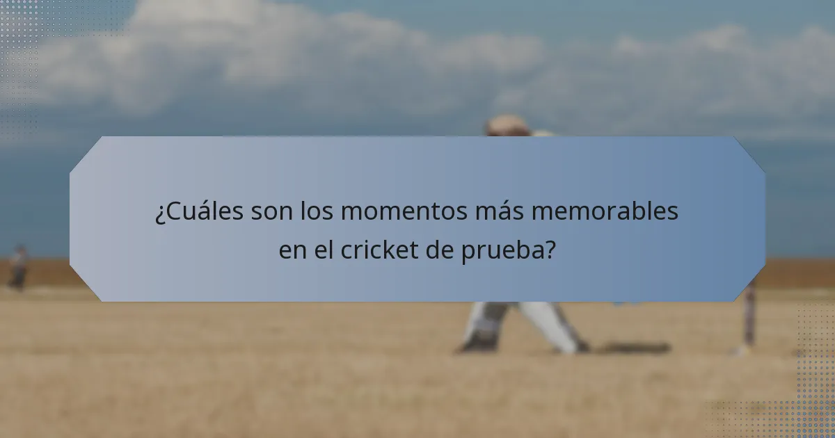 ¿Cuáles son los momentos más memorables en el cricket de prueba?