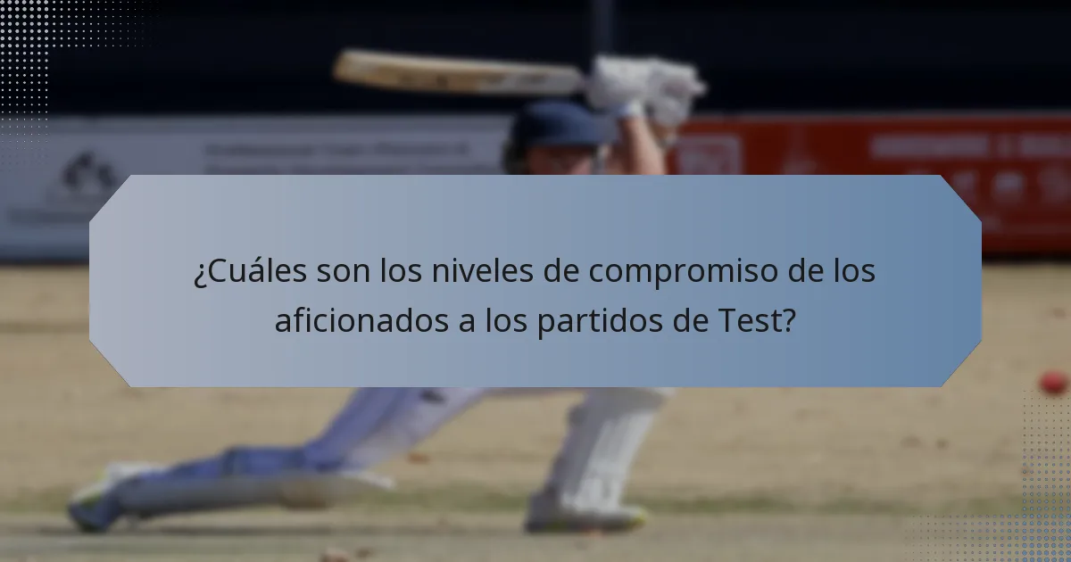 ¿Cuáles son los niveles de compromiso de los aficionados a los partidos de Test?