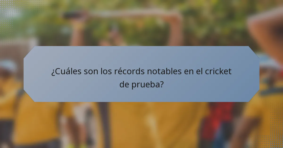 ¿Cuáles son los récords notables en el cricket de prueba?