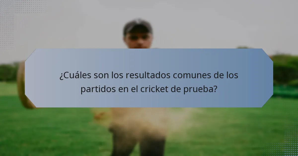 ¿Cuáles son los resultados comunes de los partidos en el cricket de prueba?