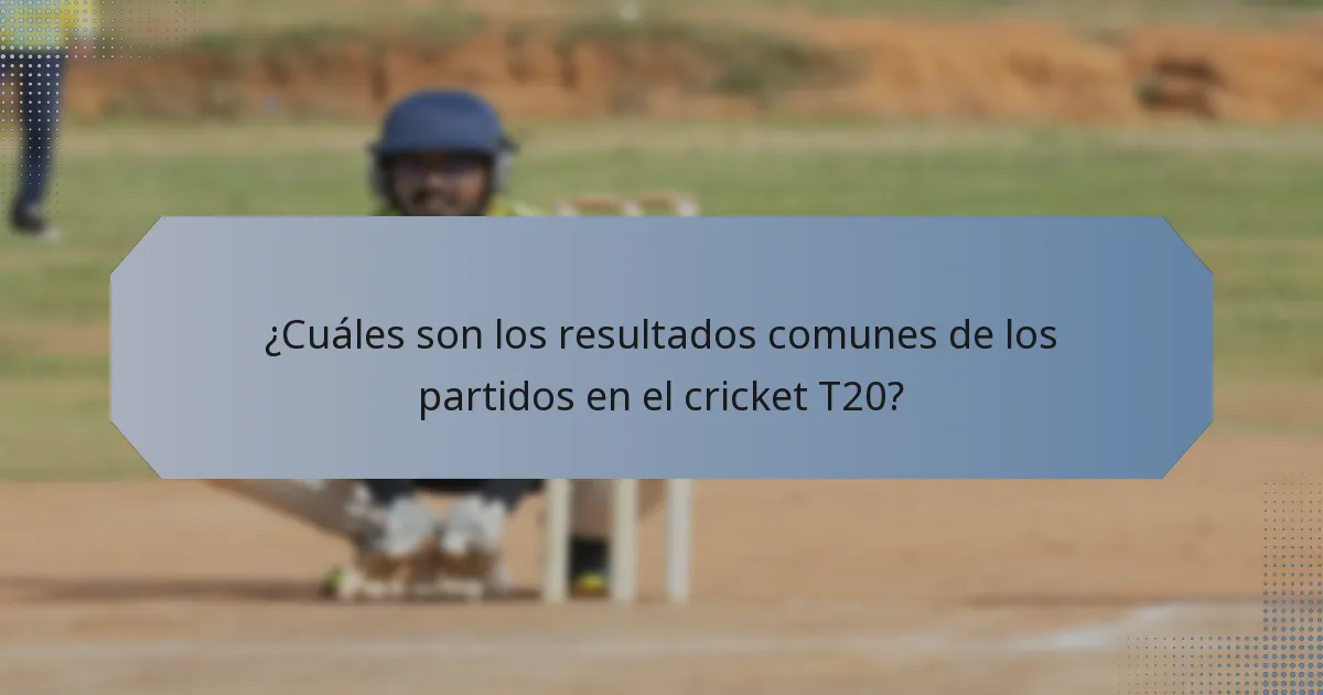 ¿Cuáles son los resultados comunes de los partidos en el cricket T20?