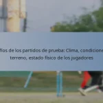 Desafíos de los partidos de prueba: Clima, condiciones del terreno, estado físico de los jugadores