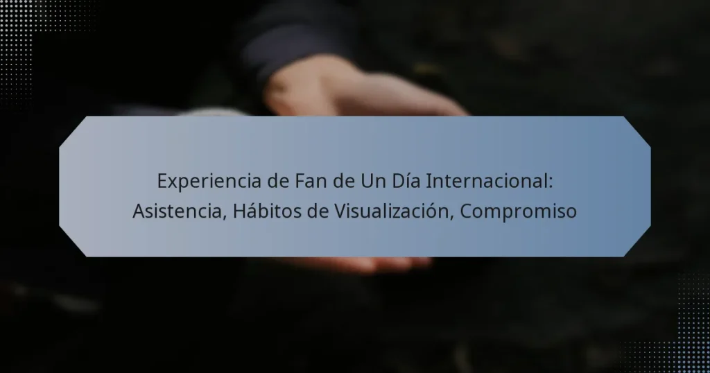 Experiencia de Fan de Un Día Internacional: Asistencia, Hábitos de Visualización, Compromiso