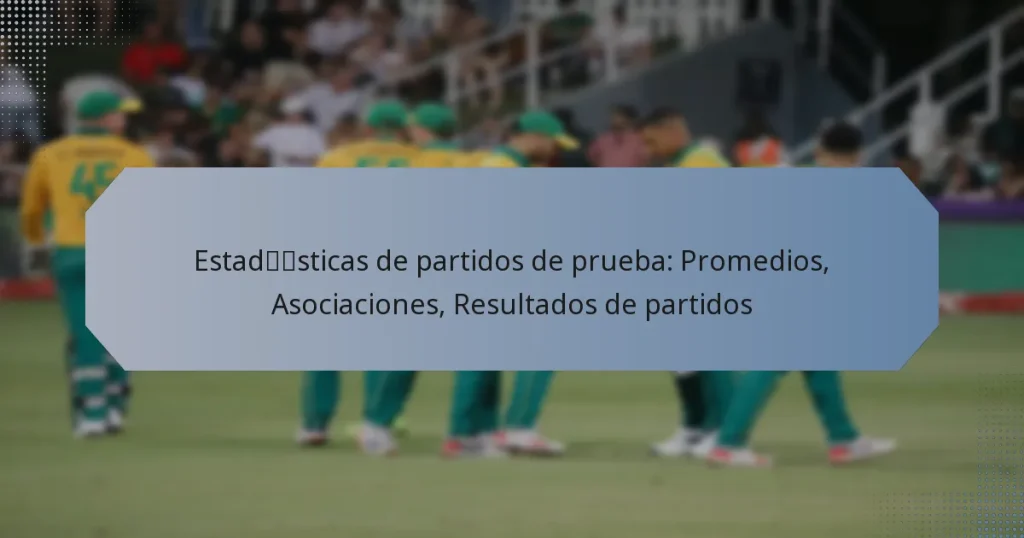 Estadísticas de partidos de prueba: Promedios, Asociaciones, Resultados de partidos