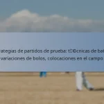 Estrategias de partidos de prueba: técnicas de bateo, variaciones de bolos, colocaciones en el campo