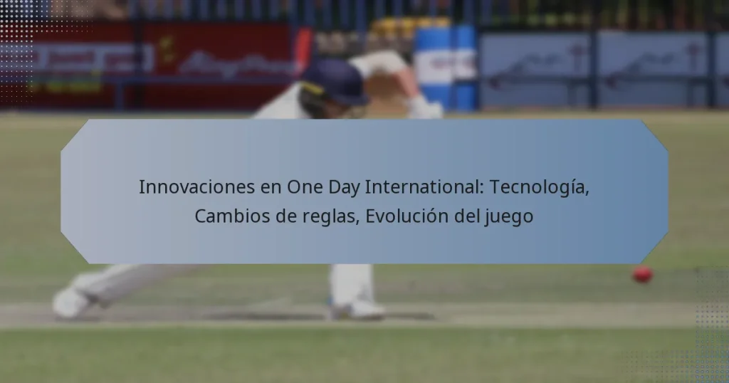 Innovaciones en One Day International: Tecnología, Cambios de reglas, Evolución del juego
