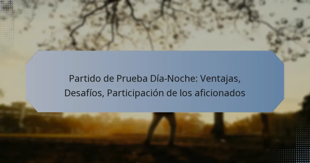 Partido de Prueba Día-Noche: Ventajas, Desafíos, Participación de los aficionados