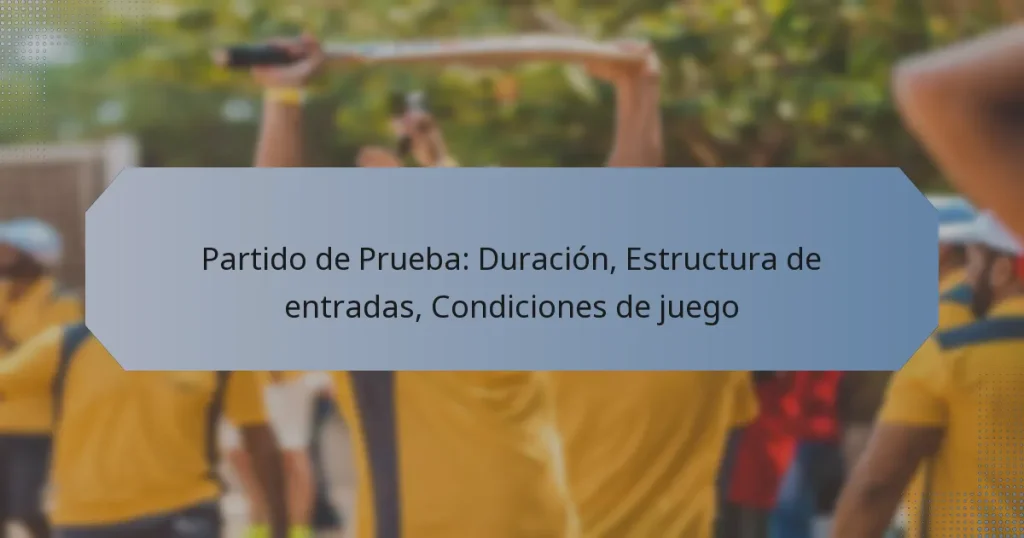 Partido de Prueba: Duración, Estructura de entradas, Condiciones de juego