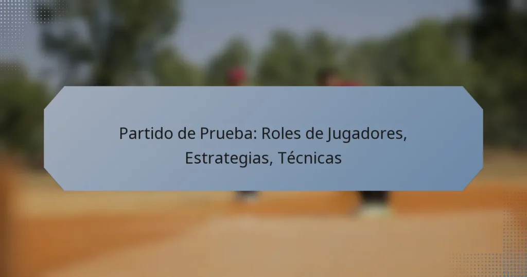 Partido de Prueba: Roles de Jugadores, Estrategias, Técnicas