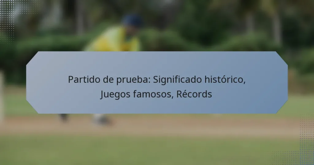 Partido de prueba: Significado histórico, Juegos famosos, Récords