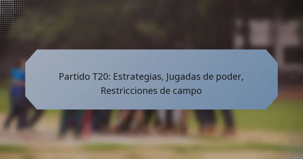 Partido T20: Estrategias, Jugadas de poder, Restricciones de campo