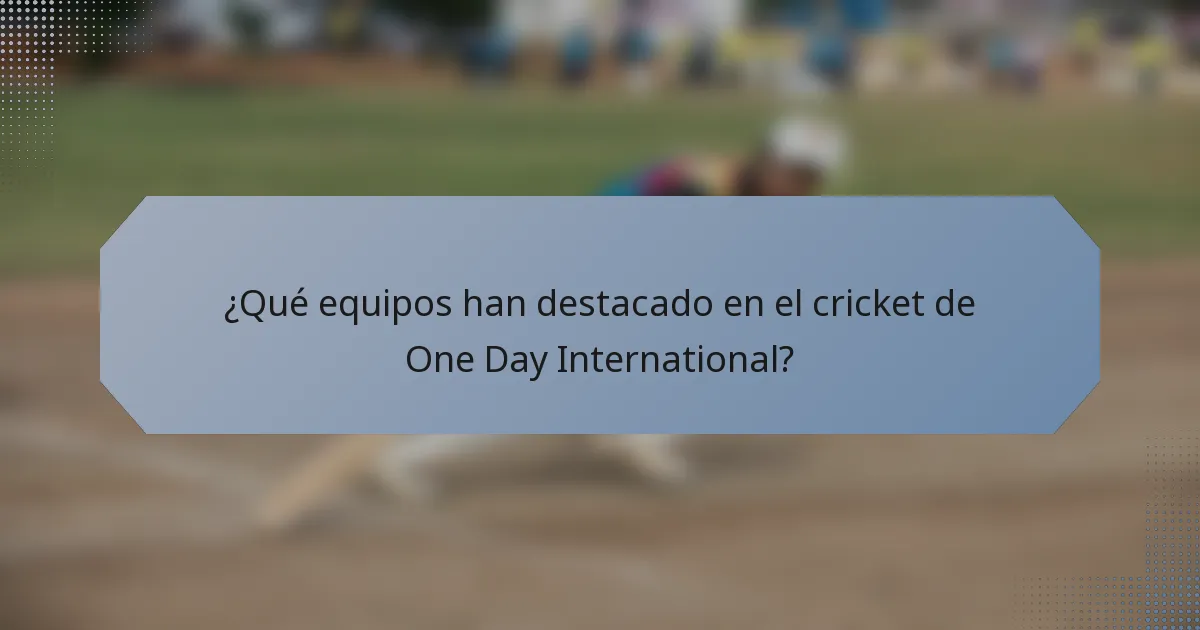 ¿Qué equipos han destacado en el cricket de One Day International?