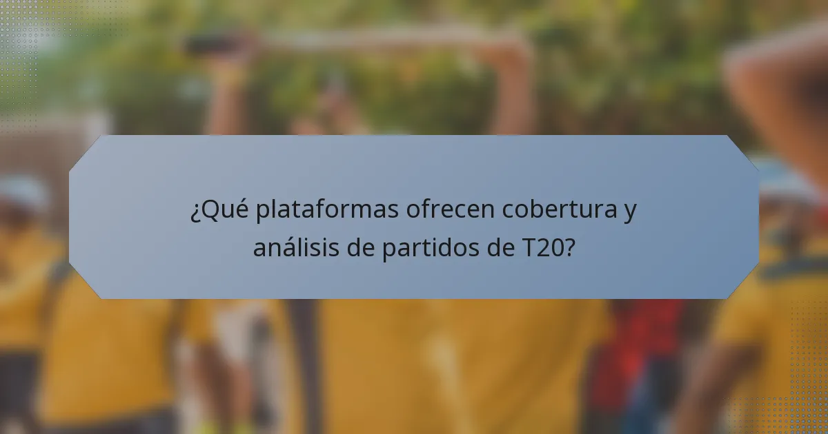 ¿Qué plataformas ofrecen cobertura y análisis de partidos de T20?