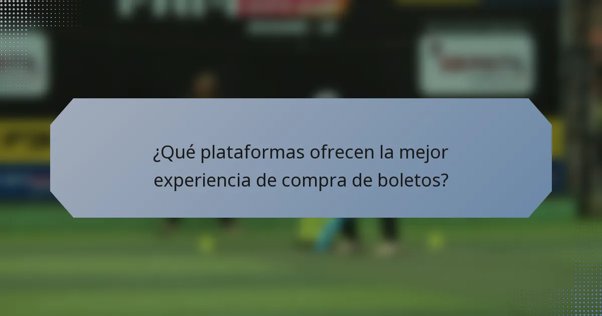 ¿Qué plataformas ofrecen la mejor experiencia de compra de boletos?