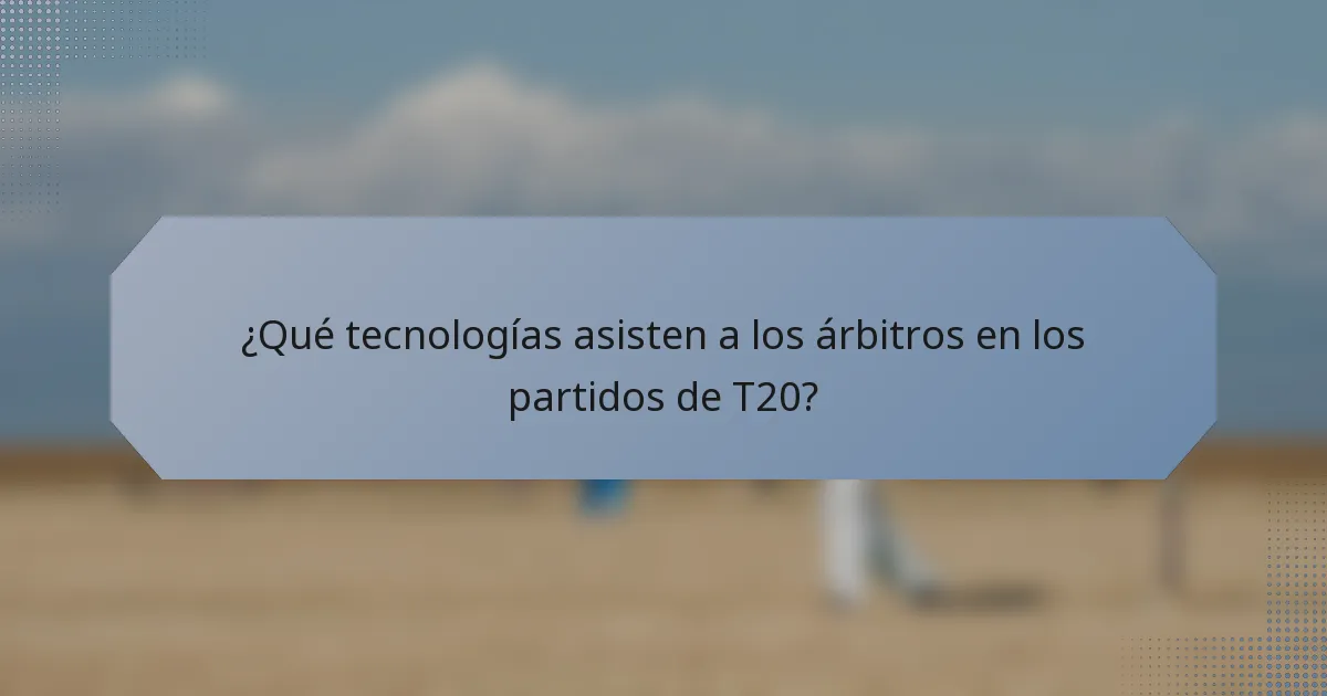 ¿Qué tecnologías asisten a los árbitros en los partidos de T20?