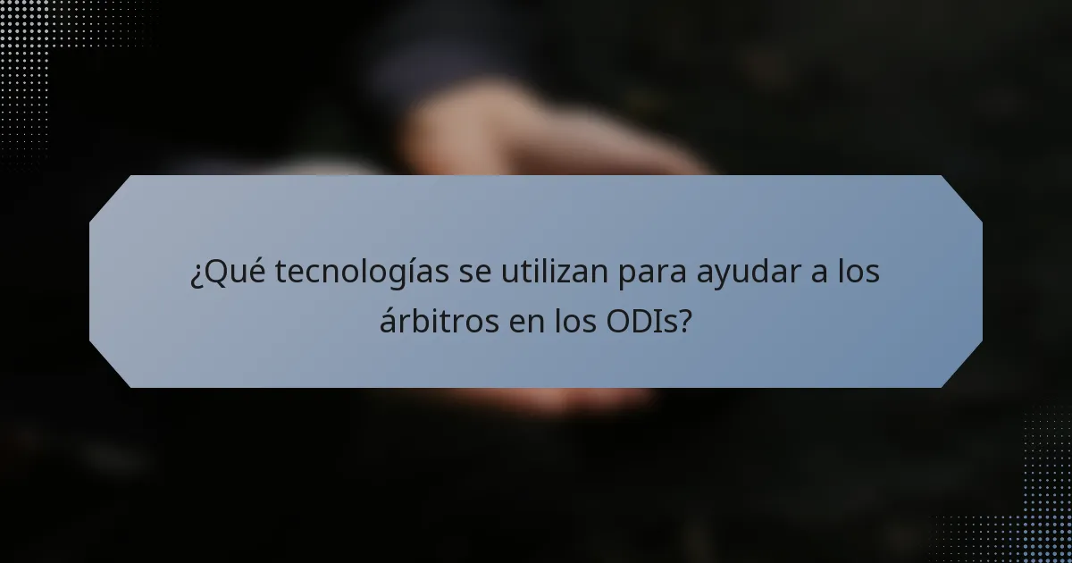 ¿Qué tecnologías se utilizan para ayudar a los árbitros en los ODIs?